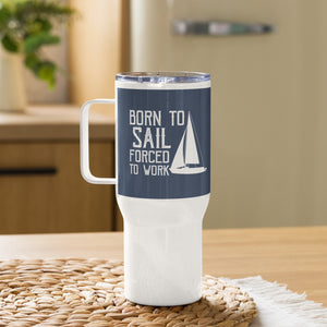 'Born To Sail, Forced To Work' Travel Mug With Handle